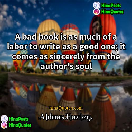 Aldous Huxley Quotes | A bad book is as much of